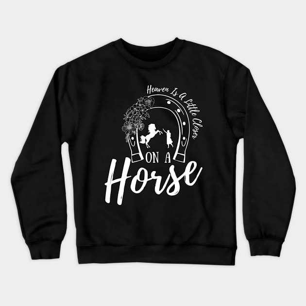 Heaven Is A Little Closer On A Horse Crewneck Sweatshirt by JustBeSatisfied